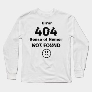 Error 404  Sense of Humor not found Long Sleeve T-Shirt